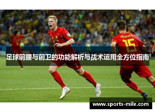 足球前腰与前卫的功能解析与战术运用全方位指南 足球前腰与前卫的功能解析与战术运用全方位指南