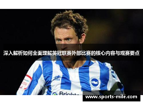 深入解析如何全面理解英冠联赛外部比赛的核心内容与观赛要点