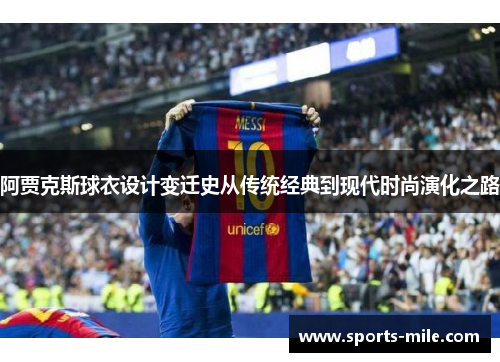 阿贾克斯球衣设计变迁史从传统经典到现代时尚演化之路 阿贾克斯球衣设计变迁史从传统经典到现代时尚演化之路