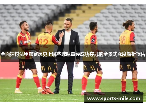 全面探讨法甲联赛历史上哪些球队曾经成功夺冠的全景式深度解析报告 全面探讨法甲联赛历史上哪些球队曾经成功夺冠的全景式深度解析报告