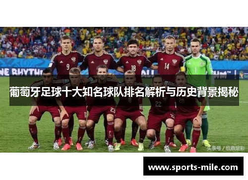 葡萄牙足球十大知名球队排名解析与历史背景揭秘 葡萄牙足球十大知名球队排名解析与历史背景揭秘