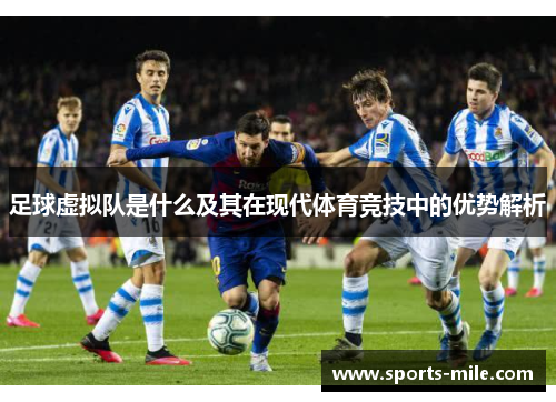 足球虚拟队是什么及其在现代体育竞技中的优势解析