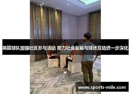 英超球队加强社区参与活动 助力社会发展与球迷互动进一步深化 英超球队加强社区参与活动 助力社会发展与球迷互动进一步深化