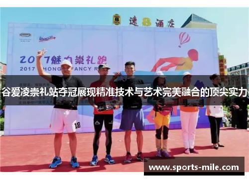 谷爱凌崇礼站夺冠展现精准技术与艺术完美融合的顶尖实力