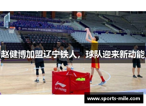 赵健博加盟辽宁铁人,球队迎来新动能 赵健博加盟辽宁铁人,球队迎来新动能