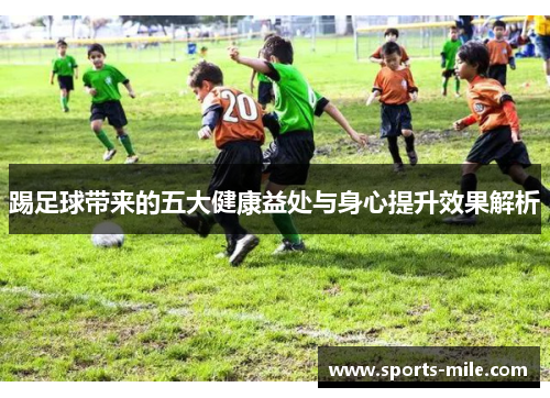 踢足球带来的五大健康益处与身心提升效果解析 踢足球带来的五大健康益处与身心提升效果解析