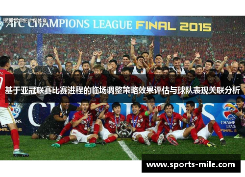 基于亚冠联赛比赛进程的临场调整策略效果评估与球队表现关联分析 基于亚冠联赛比赛进程的临场调整策略效果评估与球队表现关联分析