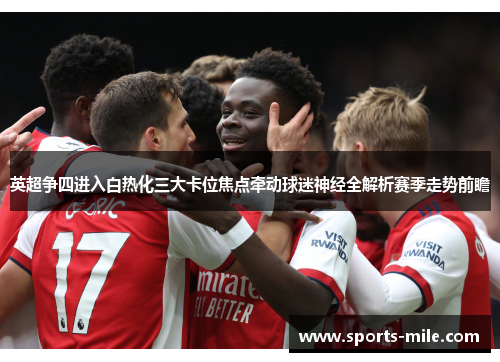 英超争四进入白热化三大卡位焦点牵动球迷神经全解析赛季走势前瞻