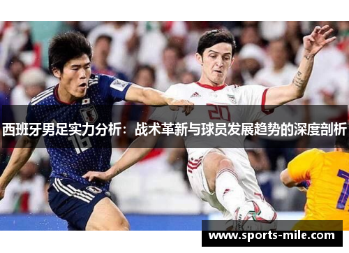 西班牙男足实力分析：战术革新与球员发展趋势的深度剖析