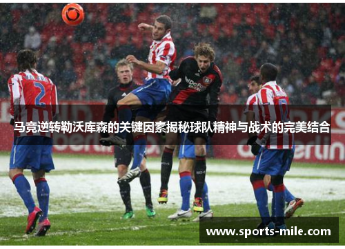 马竞逆转勒沃库森的关键因素揭秘球队精神与战术的完美结合 马竞逆转勒沃库森的关键因素揭秘球队精神与战术的完美结合