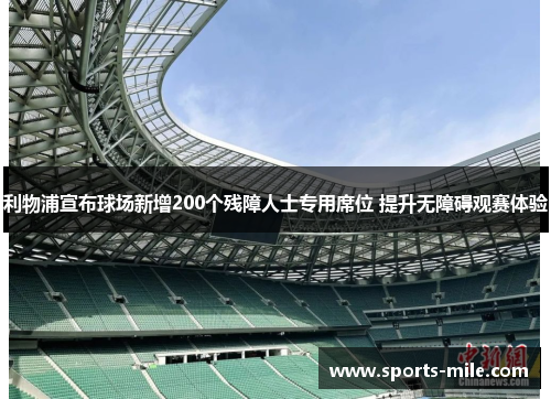 利物浦宣布球场新增200个残障人士专用席位 提升无障碍观赛体验 利物浦宣布球场新增200个残障人士专用席位 提升无障碍观赛体验